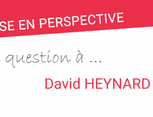MISE EN PERSPECTIVE : 1 question à … David HEYNARD